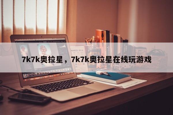 7k7k奥拉星，7k7k奥拉星在线玩游戏
