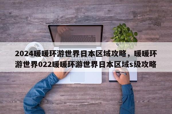 2024暖暖环游世界日本区域攻略，暖暖环游世界022暖暖环游世界日本区域s级攻略