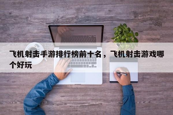 飞机射击手游排行榜前十名，飞机射击游戏哪个好玩