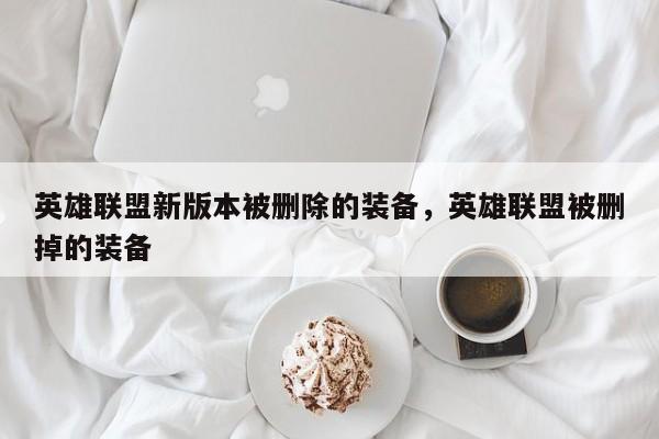 英雄联盟新版本被删除的装备，英雄联盟被删掉的装备