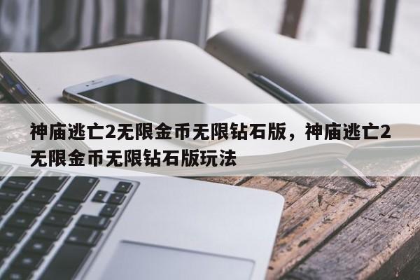神庙逃亡2无限金币无限钻石版，神庙逃亡2无限金币无限钻石版玩法