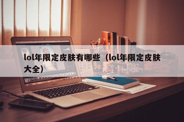 lol年限定皮肤有哪些（lol年限定皮肤大全）