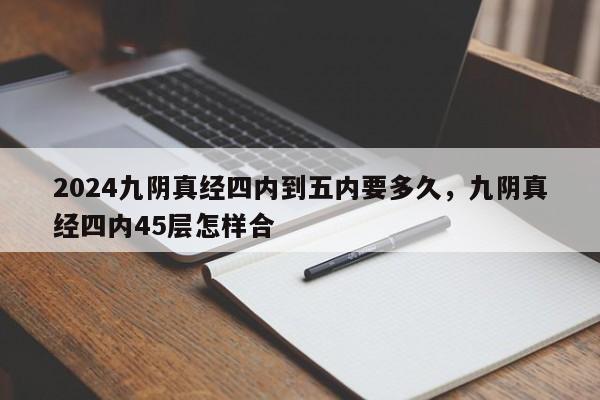 2024九阴真经四内到五内要多久，九阴真经四内45层怎样合