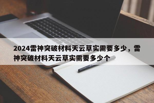 2024雷神突破材料天云草实需要多少，雷神突破材料天云草实需要多少个