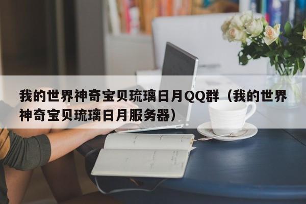 我的世界神奇宝贝琉璃日月QQ群（我的世界神奇宝贝琉璃日月服务器）