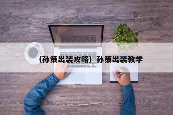 （孙策出装攻略）孙策出装教学