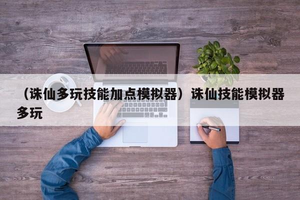 （诛仙多玩技能加点模拟器）诛仙技能模拟器多玩