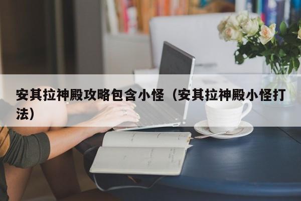 安其拉神殿攻略包含小怪（安其拉神殿小怪打法）