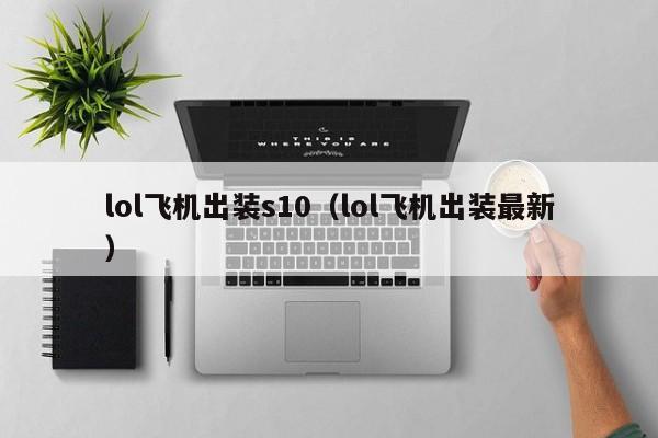 lol飞机出装s10（lol飞机出装最新）