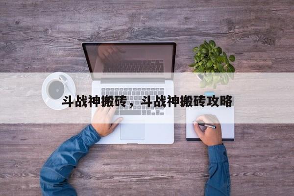 斗战神搬砖，斗战神搬砖攻略