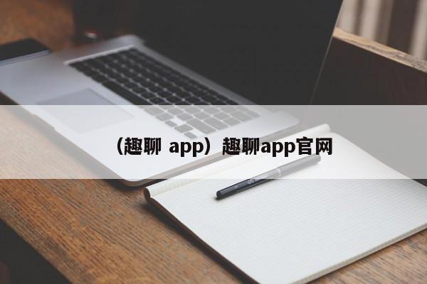 （趣聊 app）趣聊app官网