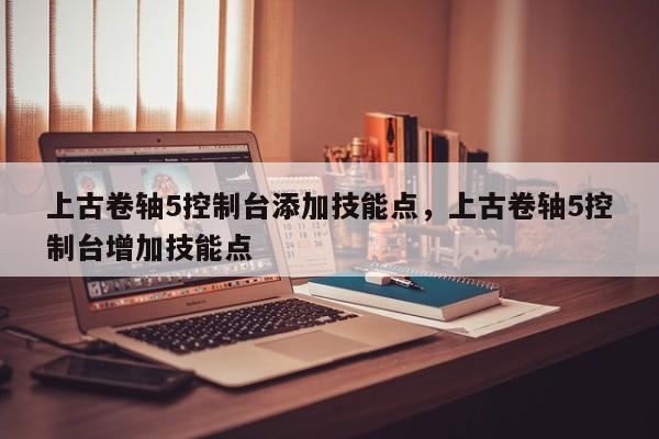 上古卷轴5控制台添加技能点，上古卷轴5控制台增加技能点