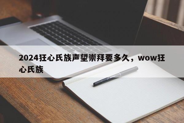2024狂心氏族声望崇拜要多久，wow狂心氏族