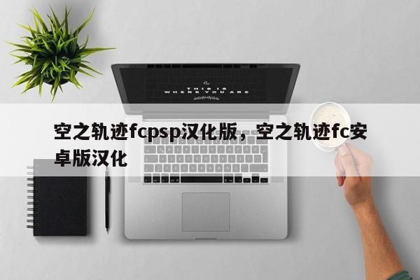 空之轨迹fcpsp汉化版，空之轨迹fc安卓版汉化