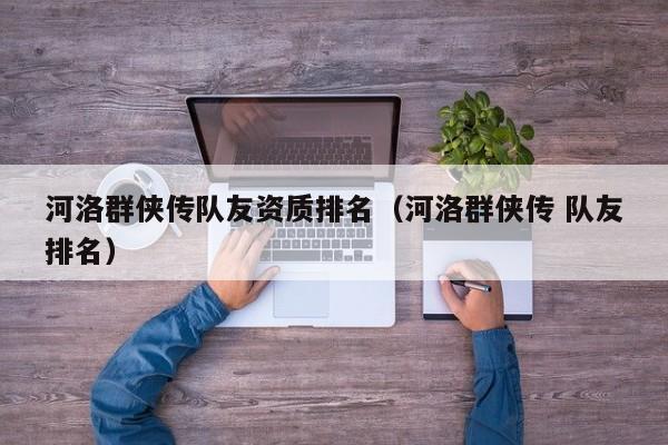 河洛群侠传队友资质排名（河洛群侠传 队友排名）