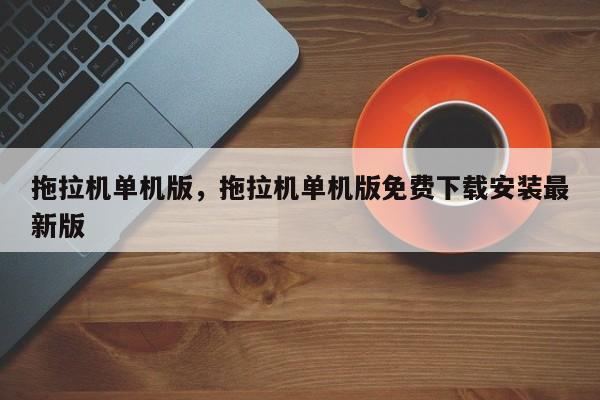 拖拉机单机版，拖拉机单机版免费下载安装最新版