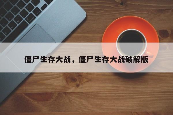 僵尸生存大战，僵尸生存大战破解版